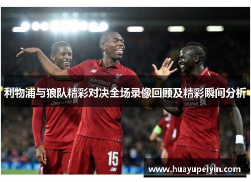 利物浦与狼队精彩对决全场录像回顾及精彩瞬间分析