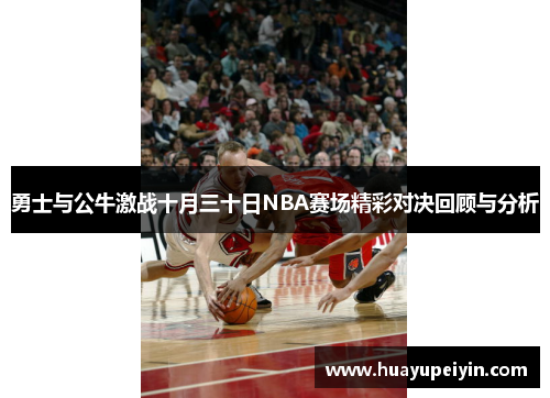 勇士与公牛激战十月三十日NBA赛场精彩对决回顾与分析