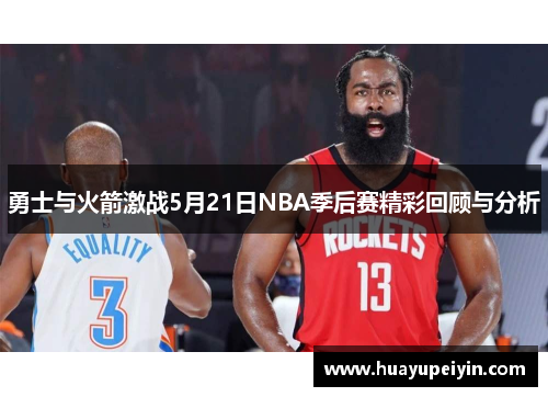 勇士与火箭激战5月21日NBA季后赛精彩回顾与分析