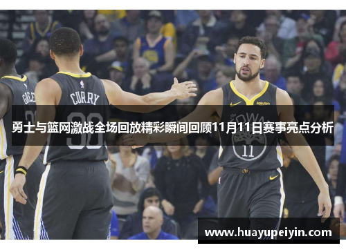 勇士与篮网激战全场回放精彩瞬间回顾11月11日赛事亮点分析
