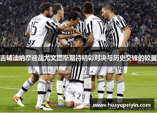 吉辅迪纳摩迎战尤文图斯期待精彩对决与历史交锋的较量