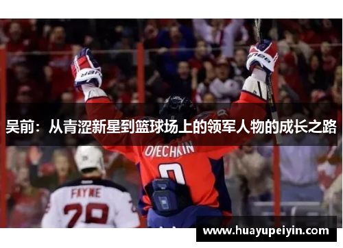 吴前：从青涩新星到篮球场上的领军人物的成长之路