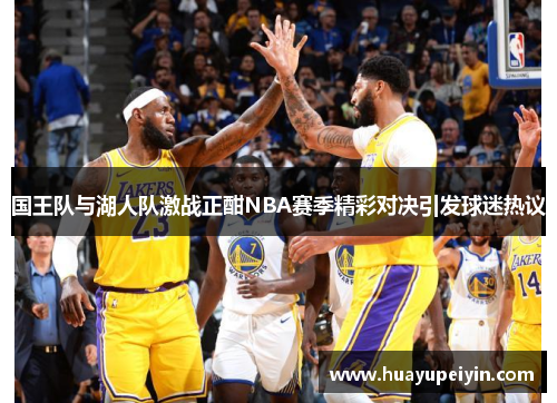 国王队与湖人队激战正酣NBA赛季精彩对决引发球迷热议