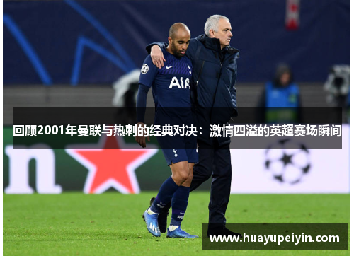 回顾2001年曼联与热刺的经典对决：激情四溢的英超赛场瞬间