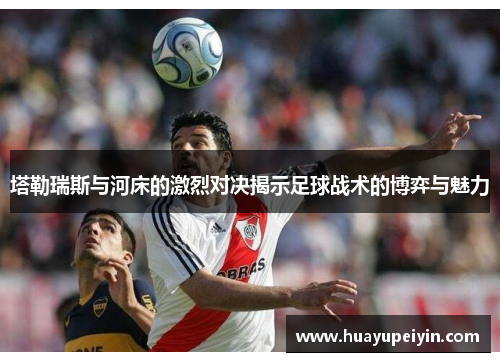 塔勒瑞斯与河床的激烈对决揭示足球战术的博弈与魅力
