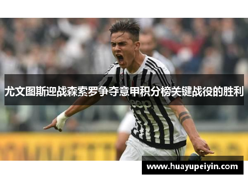 尤文图斯迎战森索罗争夺意甲积分榜关键战役的胜利