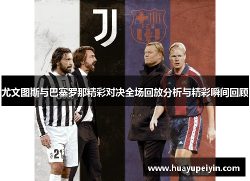 尤文图斯与巴塞罗那精彩对决全场回放分析与精彩瞬间回顾