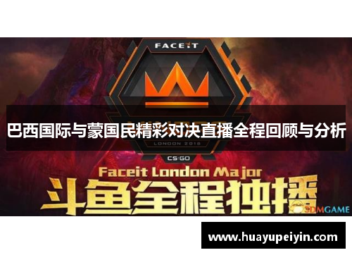 巴西国际与蒙国民精彩对决直播全程回顾与分析