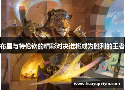 布星与特伦钦的精彩对决谁将成为胜利的王者