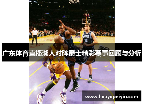 广东体育直播湖人对阵爵士精彩赛事回顾与分析