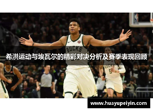 希洪运动与埃瓦尔的精彩对决分析及赛季表现回顾