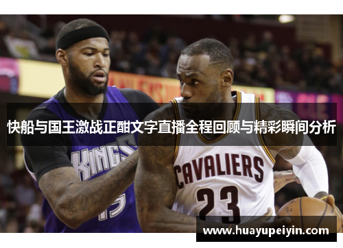 快船与国王激战正酣文字直播全程回顾与精彩瞬间分析