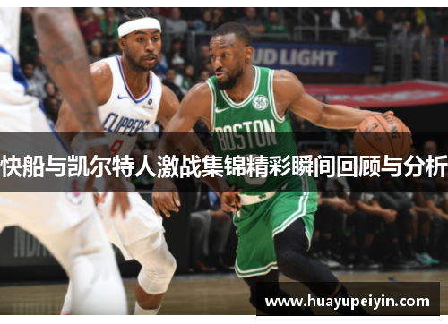 快船与凯尔特人激战集锦精彩瞬间回顾与分析